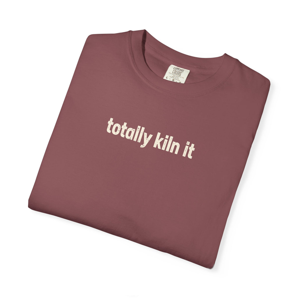 Totally Kiln it - Comfort Colors